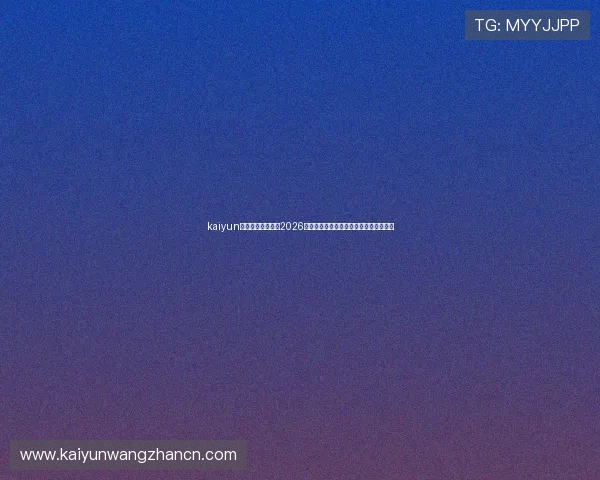 kaiyun体育官方为您提供2026世界杯最新比分直播与实时赛事动态报道
